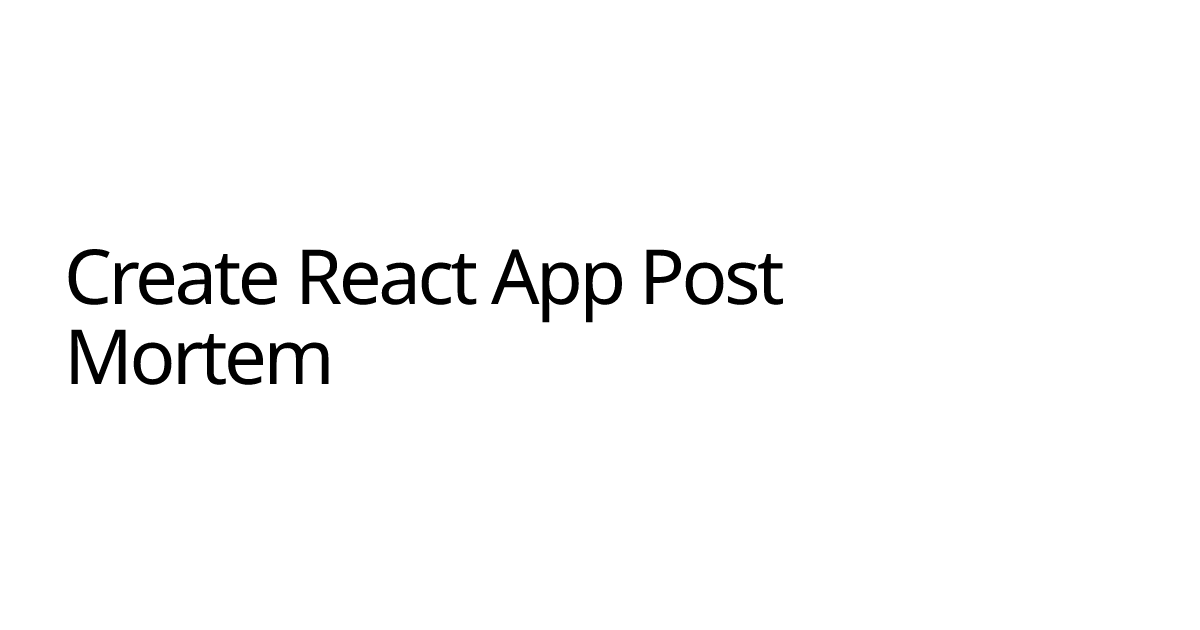 Create React App Post Mortem | Felipe Gustavo's Blog