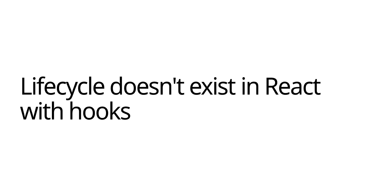 Lifecycle doesn't exist in React with hooks | Felipe Gustavo's Blog
